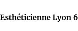 Esthéticienne Lyon 6